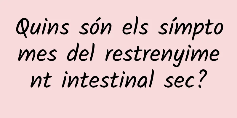 Quins són els símptomes del restrenyiment intestinal sec?