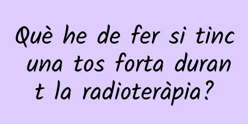 Què he de fer si tinc una tos forta durant la radioteràpia?