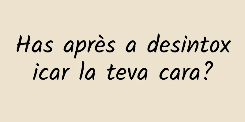Has après a desintoxicar la teva cara?