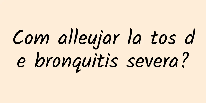Com alleujar la tos de bronquitis severa?
