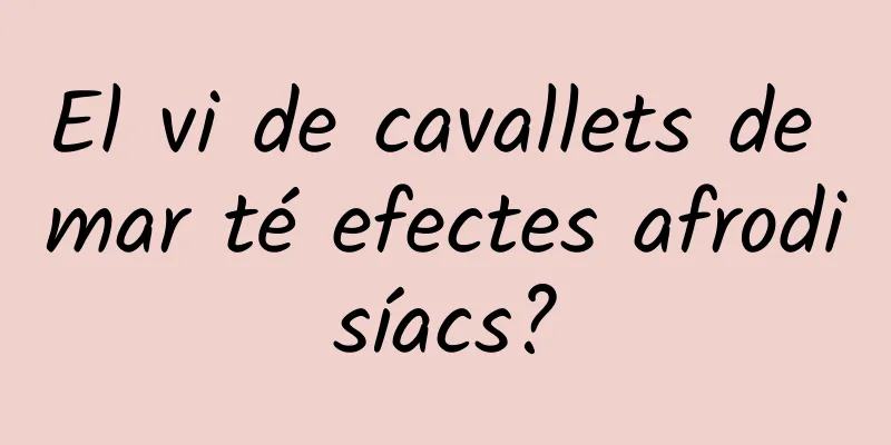 El vi de cavallets de mar té efectes afrodisíacs?