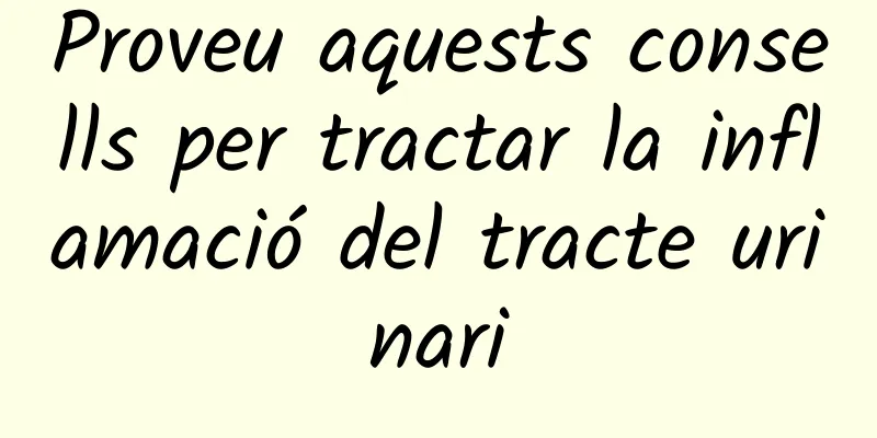 Proveu aquests consells per tractar la inflamació del tracte urinari