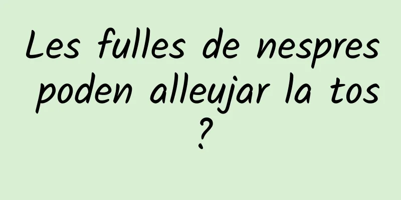 Les fulles de nespres poden alleujar la tos?