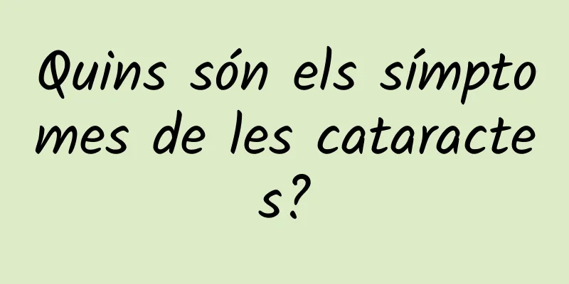 Quins són els símptomes de les cataractes?