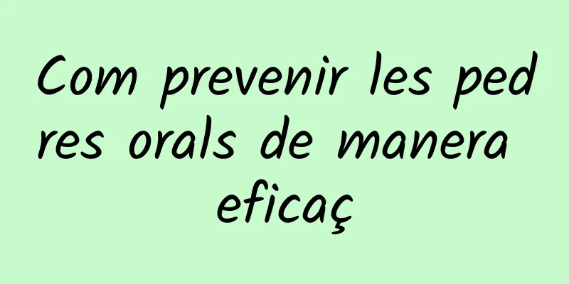 Com prevenir les pedres orals de manera eficaç