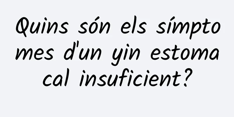 Quins són els símptomes d'un yin estomacal insuficient?