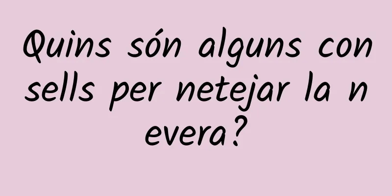 Quins són alguns consells per netejar la nevera?