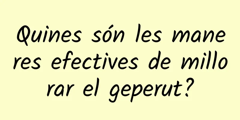 Quines són les maneres efectives de millorar el geperut?