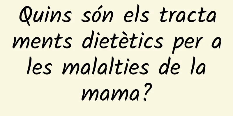 Quins són els tractaments dietètics per a les malalties de la mama?