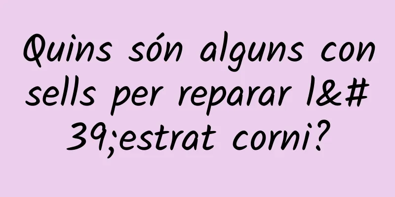 Quins són alguns consells per reparar l'estrat corni?
