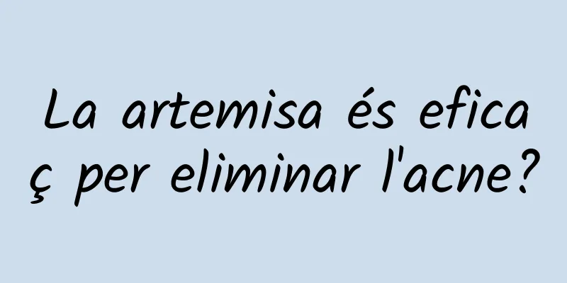 La artemisa és eficaç per eliminar l'acne?