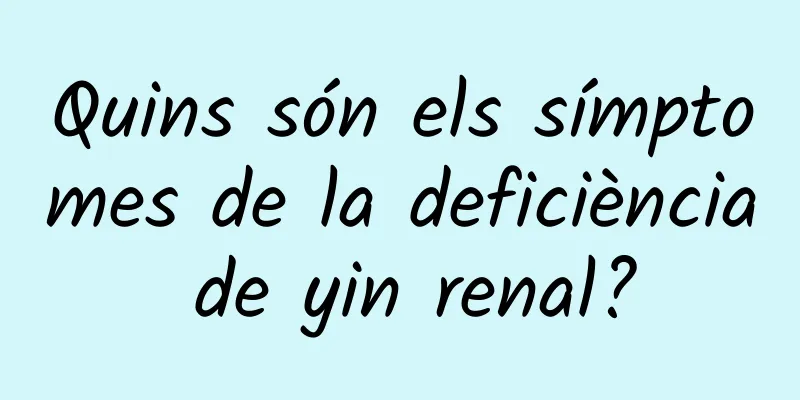 Quins són els símptomes de la deficiència de yin renal?