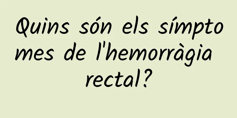 Quins són els símptomes de l'hemorràgia rectal?