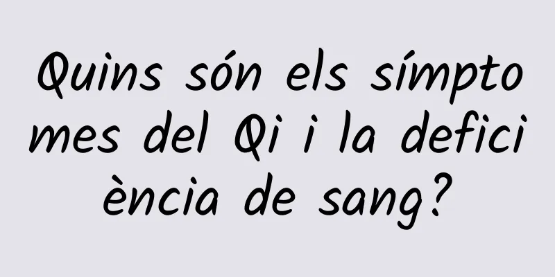 Quins són els símptomes del Qi i la deficiència de sang?