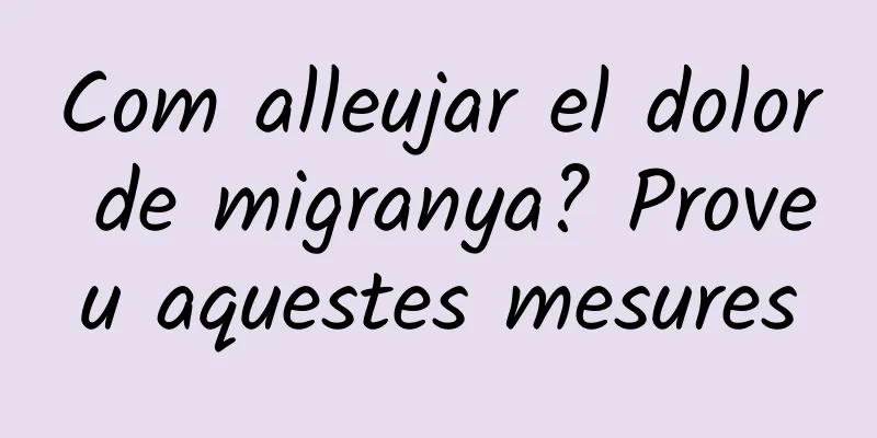 Com alleujar el dolor de migranya? Proveu aquestes mesures