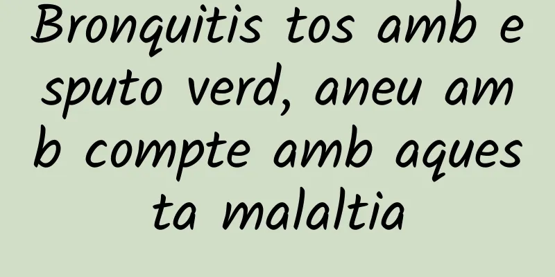 Bronquitis tos amb esputo verd, aneu amb compte amb aquesta malaltia