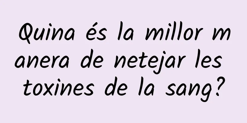 Quina és la millor manera de netejar les toxines de la sang?