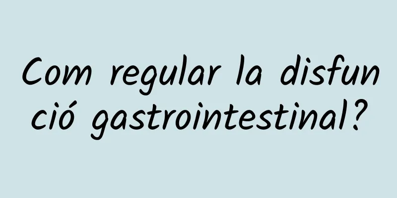 Com regular la disfunció gastrointestinal?