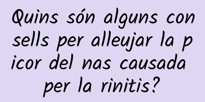 Quins són alguns consells per alleujar la picor del nas causada per la rinitis?