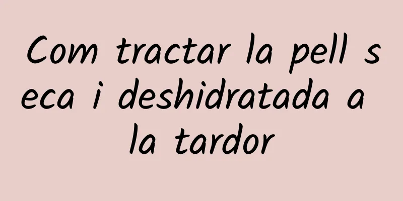 Com tractar la pell seca i deshidratada a la tardor