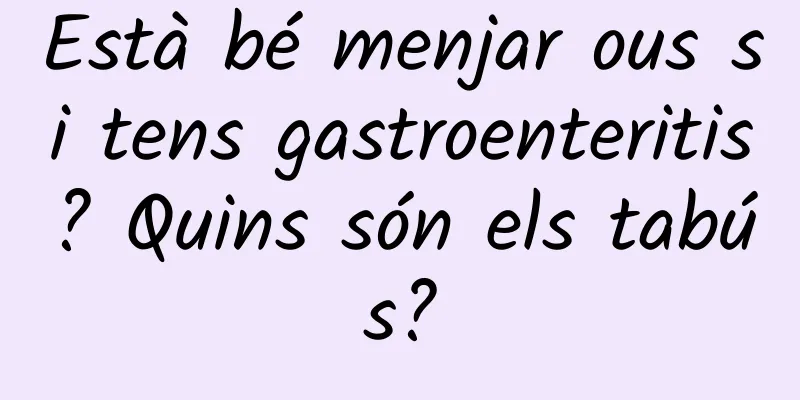 Està bé menjar ous si tens gastroenteritis? Quins són els tabús?