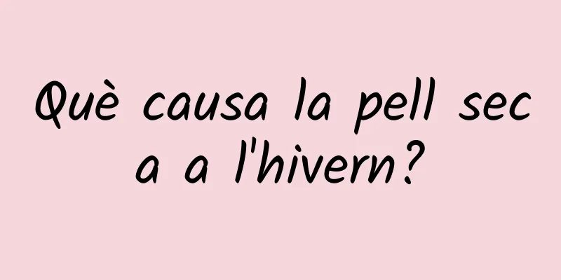 Què causa la pell seca a l'hivern?
