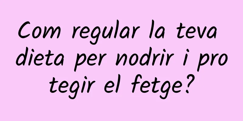 Com regular la teva dieta per nodrir i protegir el fetge?