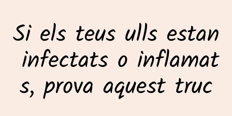 Si els teus ulls estan infectats o inflamats, prova aquest truc