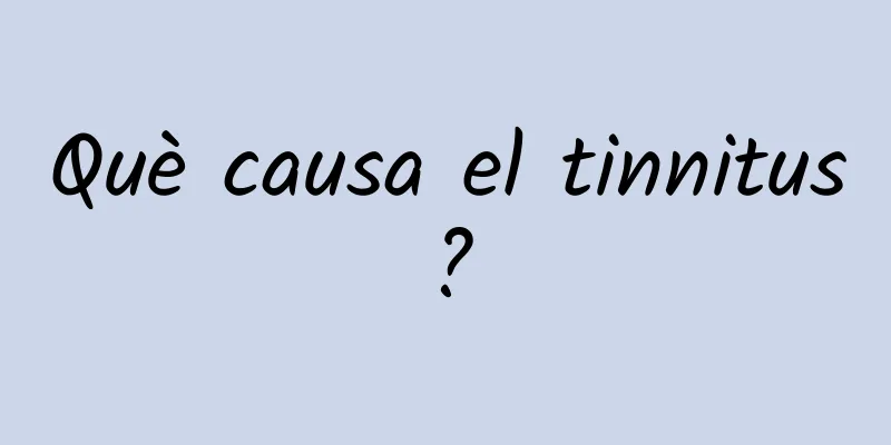 Què causa el tinnitus?