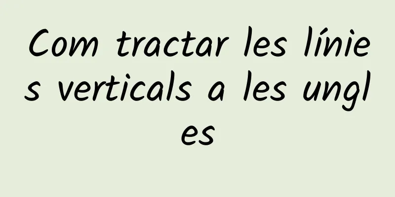 Com tractar les línies verticals a les ungles