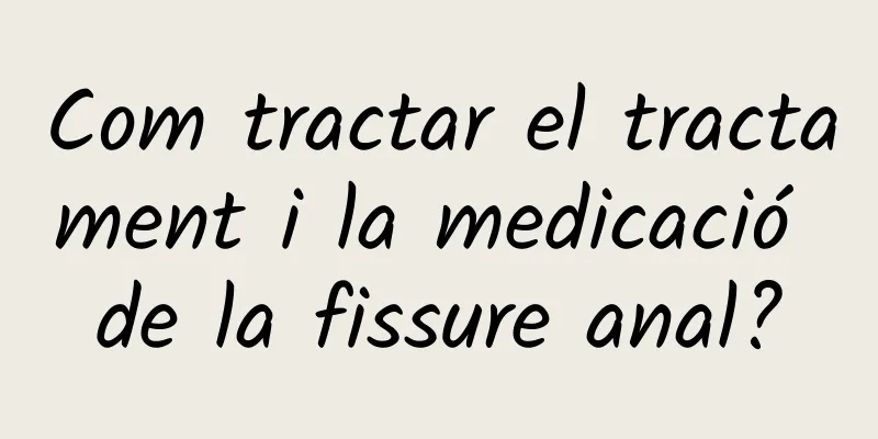 Com tractar el tractament i la medicació de la fissure anal?