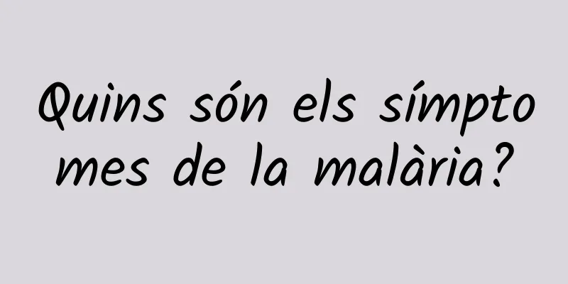 Quins són els símptomes de la malària?