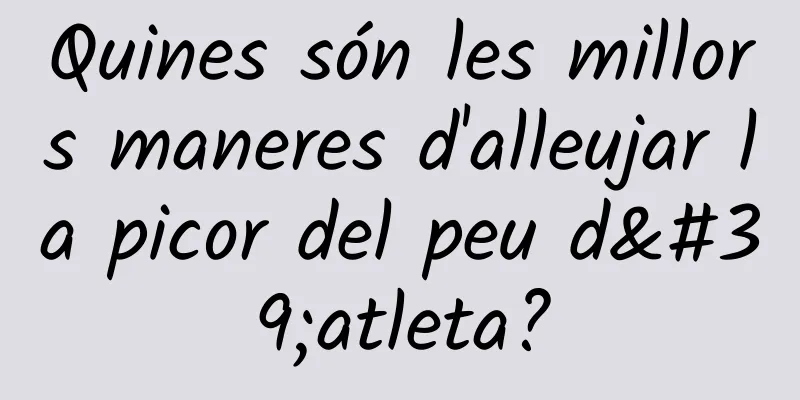 Quines són les millors maneres d'alleujar la picor del peu d'atleta?