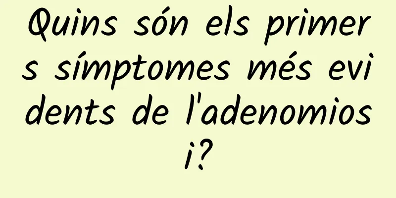 Quins són els primers símptomes més evidents de l'adenomiosi?