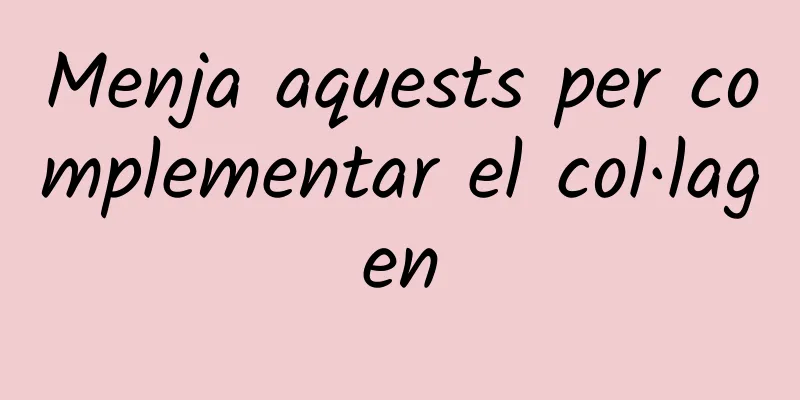Menja aquests per complementar el col·lagen