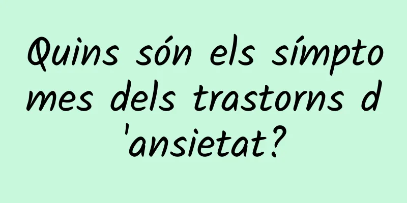 Quins són els símptomes dels trastorns d'ansietat?