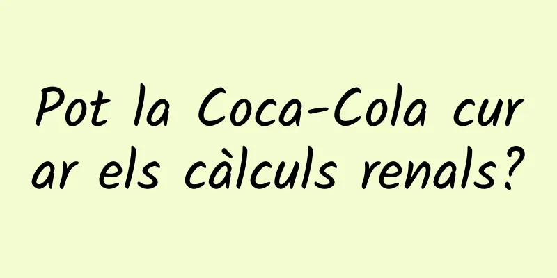 Pot la Coca-Cola curar els càlculs renals?