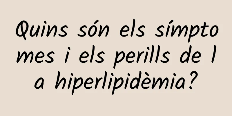 Quins són els símptomes i els perills de la hiperlipidèmia?
