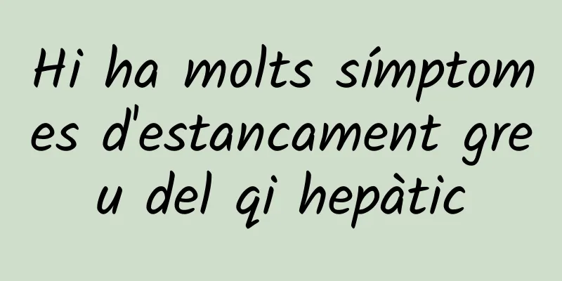 Hi ha molts símptomes d'estancament greu del qi hepàtic