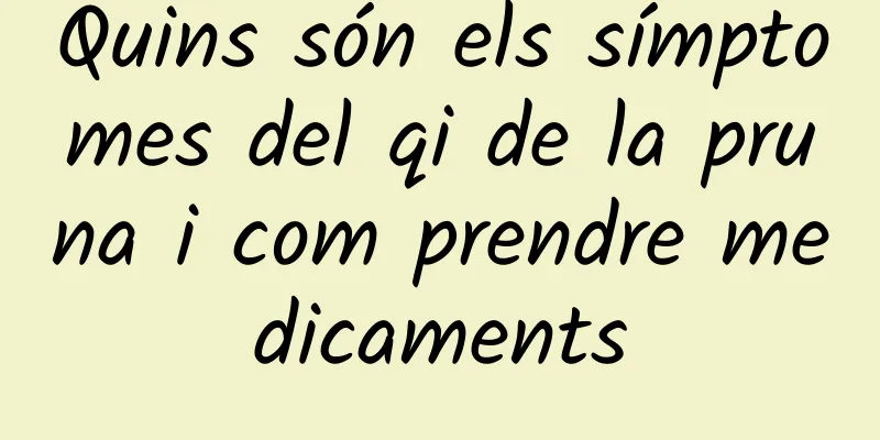 Quins són els símptomes del qi de la pruna i com prendre medicaments