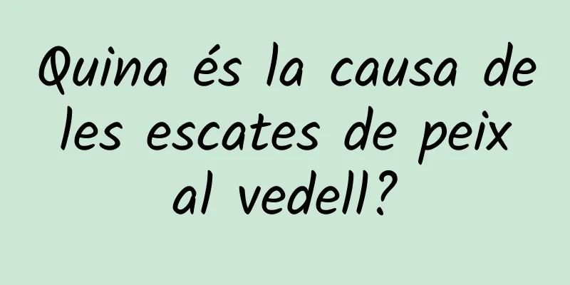Quina és la causa de les escates de peix al vedell?