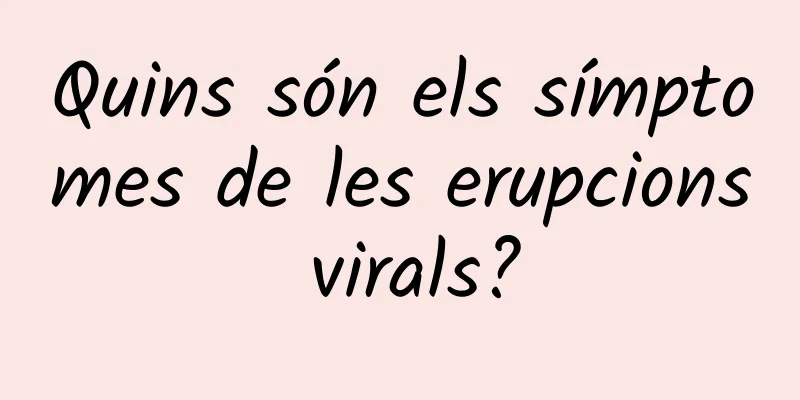 Quins són els símptomes de les erupcions virals?