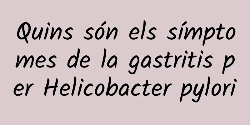 Quins són els símptomes de la gastritis per Helicobacter pylori