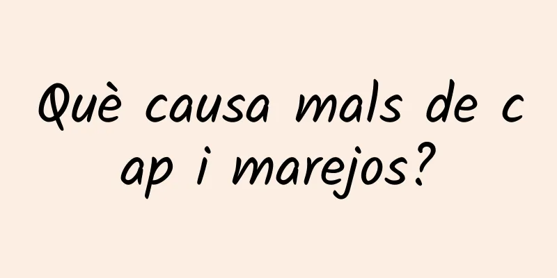 Què causa mals de cap i marejos?