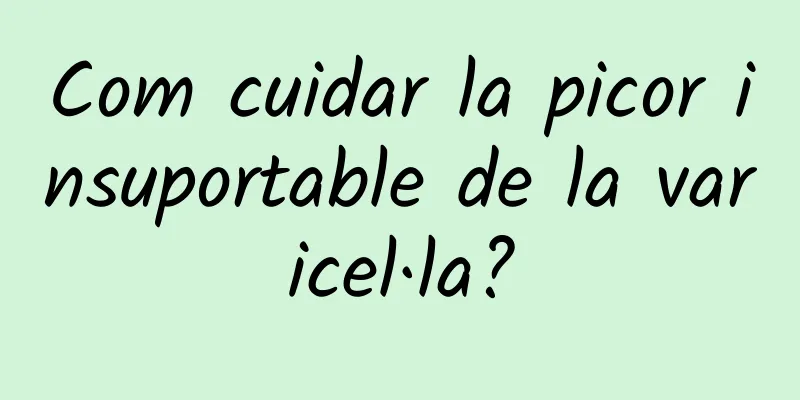 Com cuidar la picor insuportable de la varicel·la?