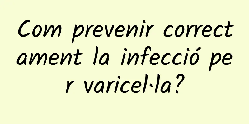 Com prevenir correctament la infecció per varicel·la?
