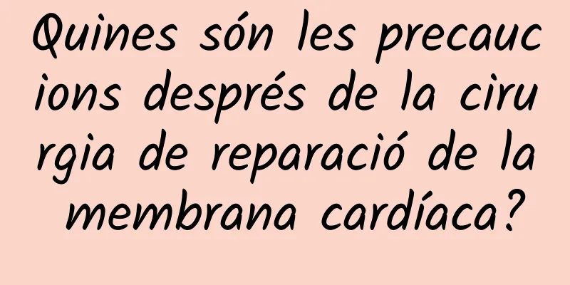 Quines són les precaucions després de la cirurgia de reparació de la membrana cardíaca?