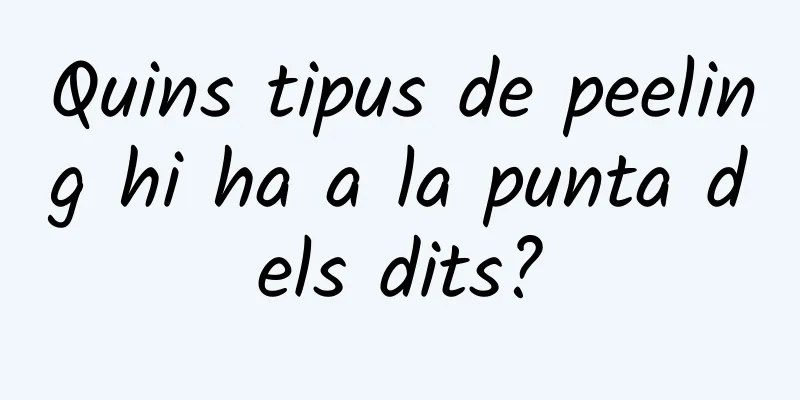 Quins tipus de peeling hi ha a la punta dels dits?