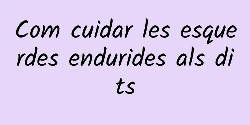 Com cuidar les esquerdes endurides als dits