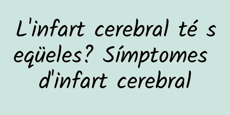 L'infart cerebral té seqüeles? Símptomes d'infart cerebral